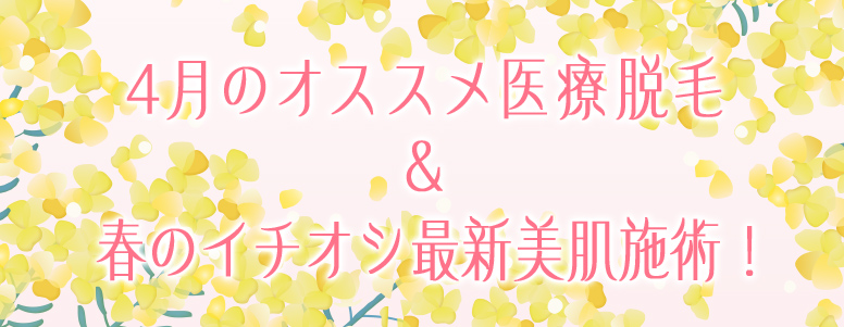 4月のオススメ！医療脱毛